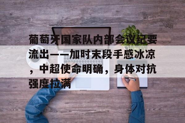 开云体育app-葡萄牙国家队内部会议纪要流出——加时末段手感冰凉,中超使命明确,身体对抗强度拉满的简单介绍